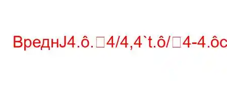 ВреднЈ4..4/4,4`t./4-4.c4`t-t`4-4a,